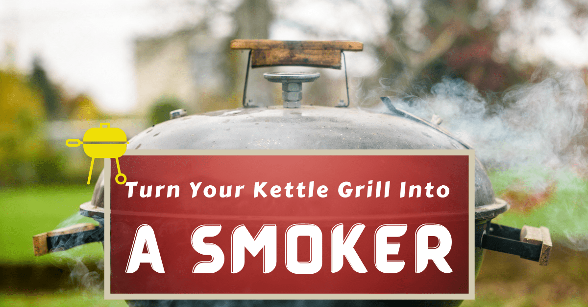 9 Steps To Turn Your Kettle Grill Into A Smoker